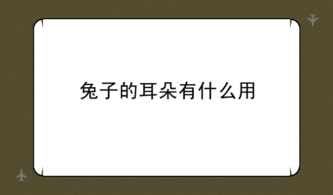 兔子的耳朵有什么用