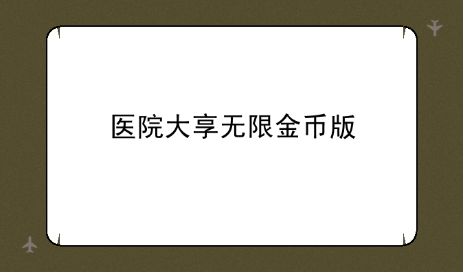 医院大享无限金币版