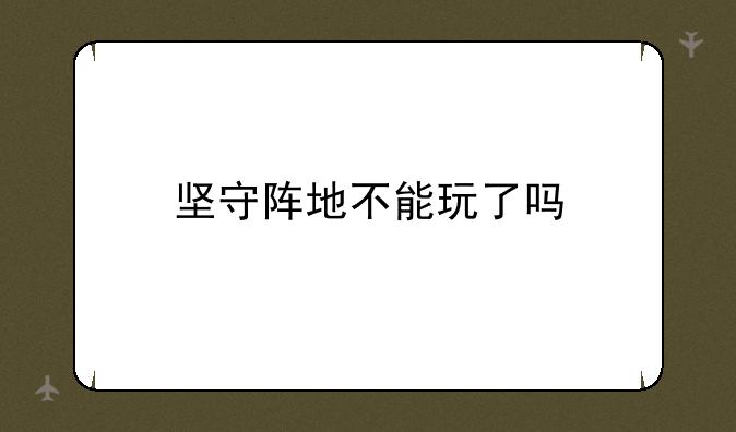 坚守阵地不能玩了吗
