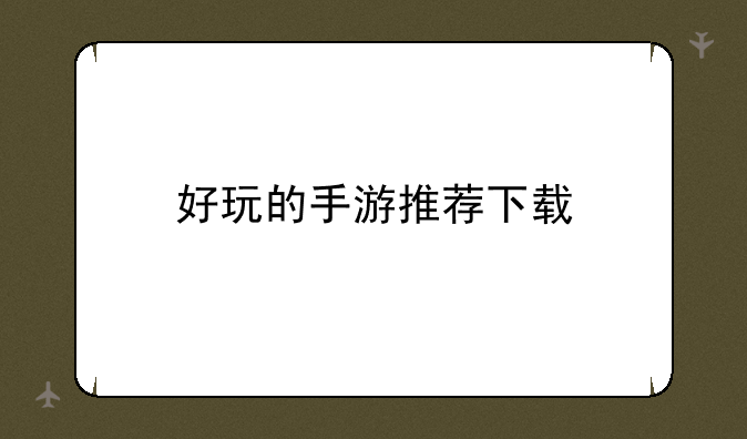 好玩的手游推荐下载