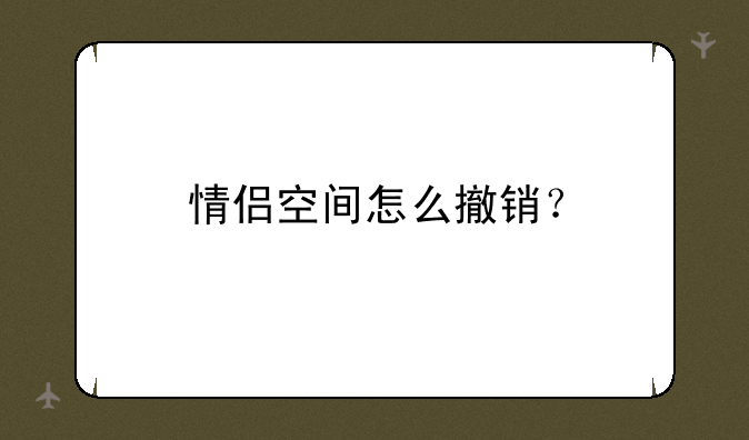 情侣空间怎么撤销？