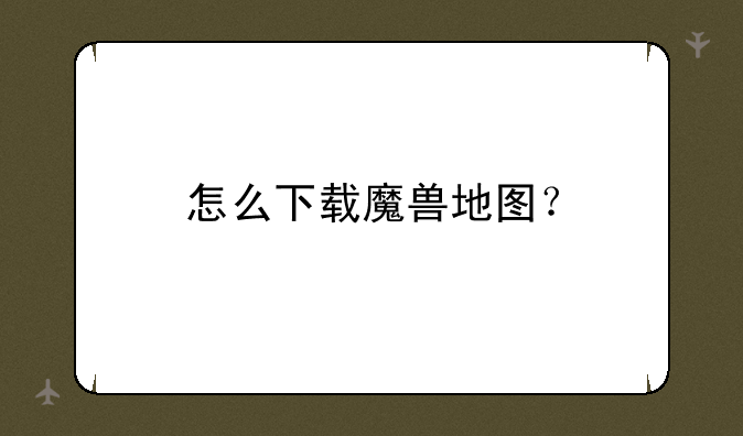 怎么下载魔兽地图？