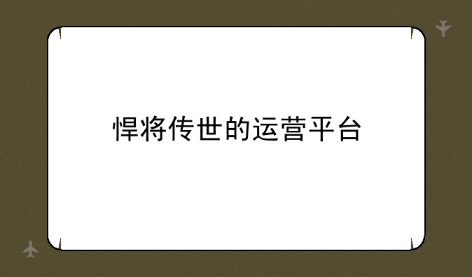 悍将传世的运营平台