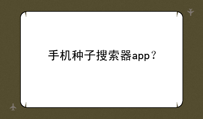 手机种子搜索器app？