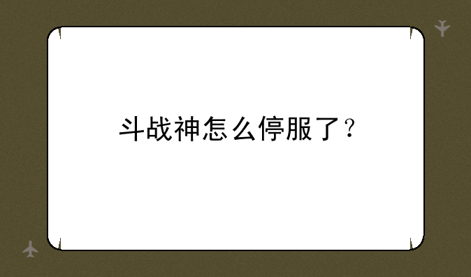 斗战神怎么停服了？