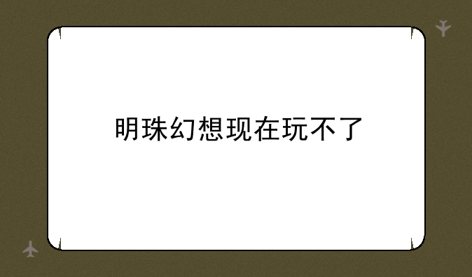 明珠幻想现在玩不了