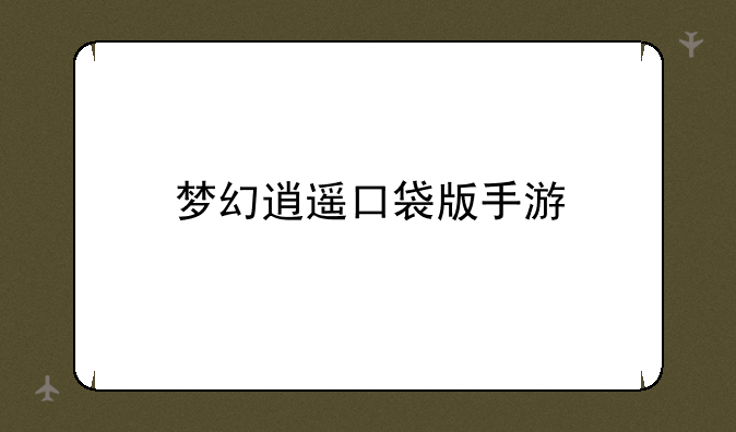 梦幻逍遥口袋版手游