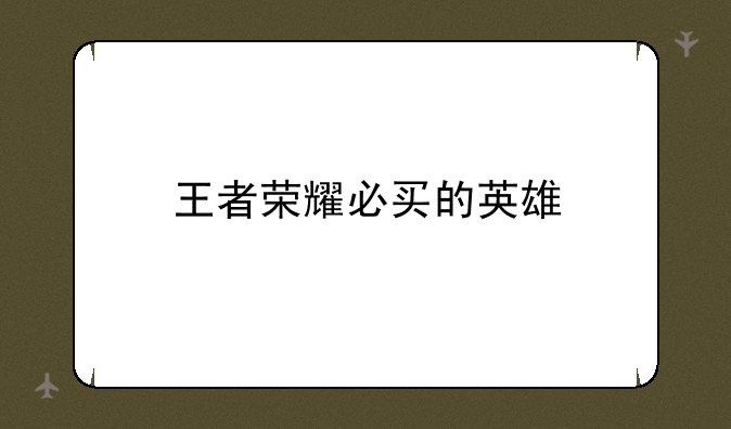 王者荣耀必买的英雄