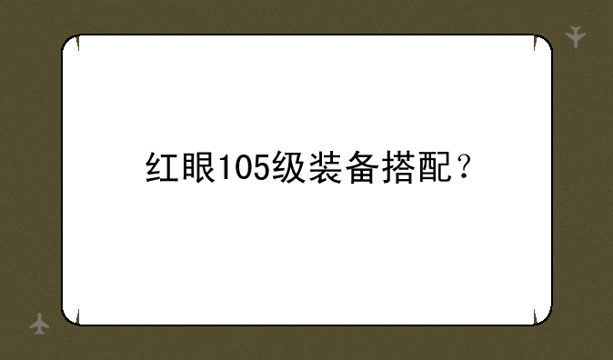 红眼105级装备搭配？