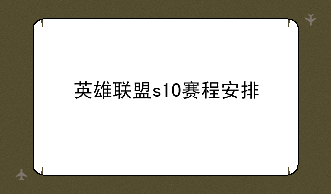英雄联盟s10赛程安排