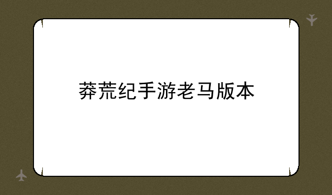 莽荒纪手游老马版本