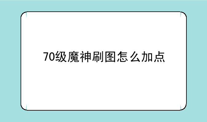 70级魔神刷图怎么加点