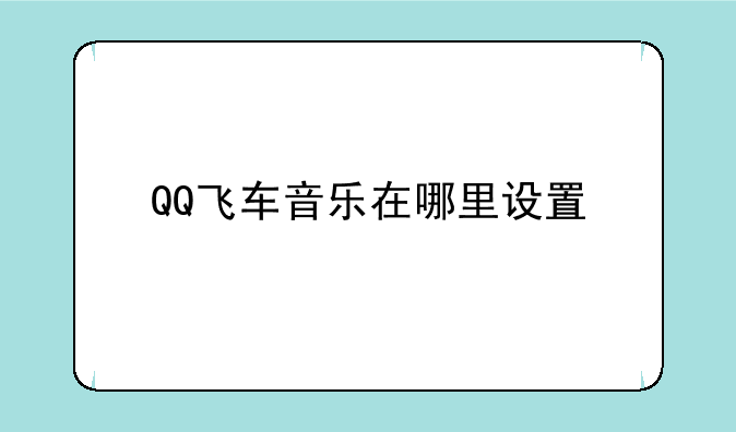 QQ飞车音乐在哪里设置
