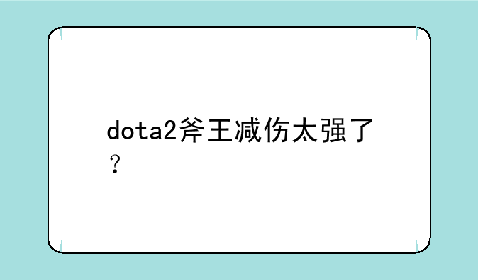 dota2斧王减伤太强了？