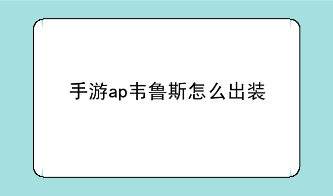 手游ap韦鲁斯怎么出装