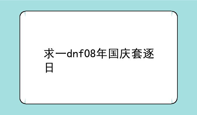 求一dnf08年国庆套逐日