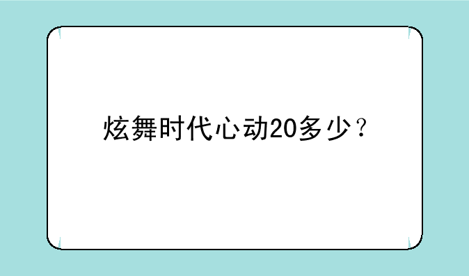 炫舞时代心动20多少？