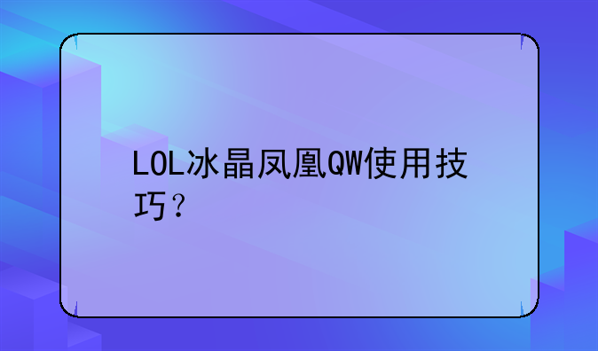 LOL冰晶凤凰QW使用技巧？