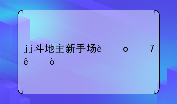 jj斗地主新手场进不了？
