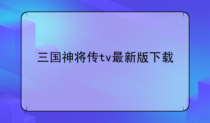 三国神将传tv最新版下载