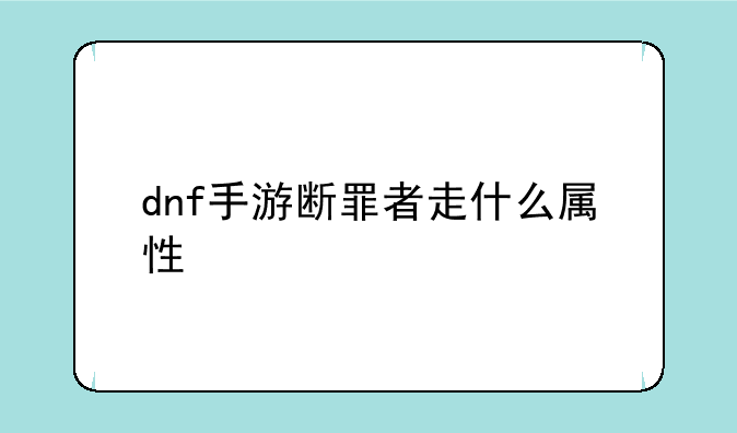 dnf手游断罪者走什么属性