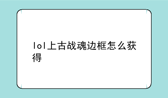 lol上古战魂边框怎么获得