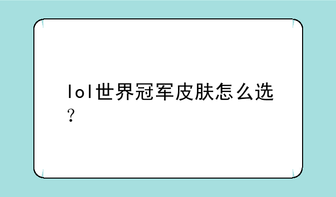 lol世界冠军皮肤怎么选？