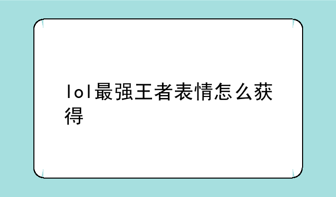 lol最强王者表情怎么获得