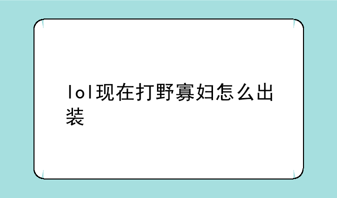 lol现在打野寡妇怎么出装