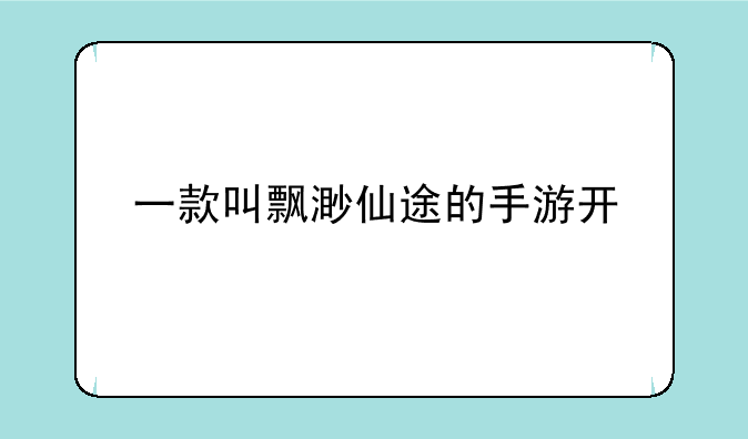 一款叫飘渺仙途的手游开