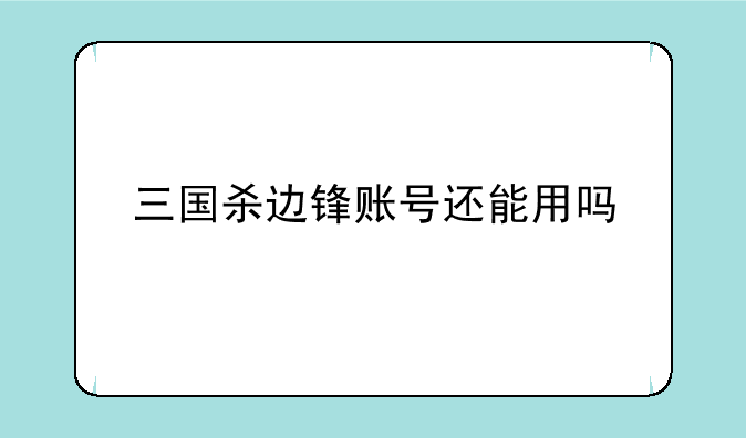 三国杀边锋账号还能用吗