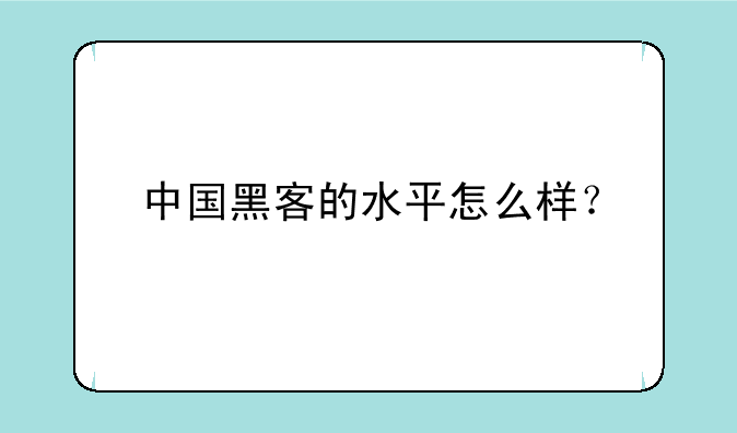 中国黑客的水平怎么样？