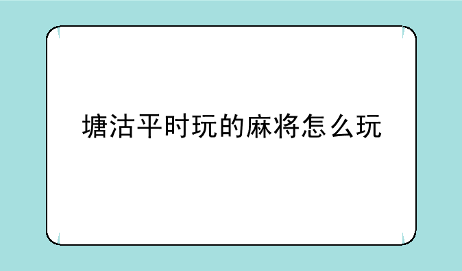 塘沽平时玩的麻将怎么玩