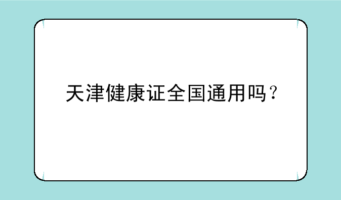 天津健康证全国通用吗？