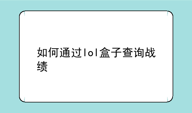 如何通过lol盒子查询战绩