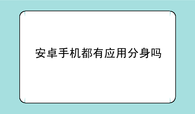 安卓手机都有应用分身吗