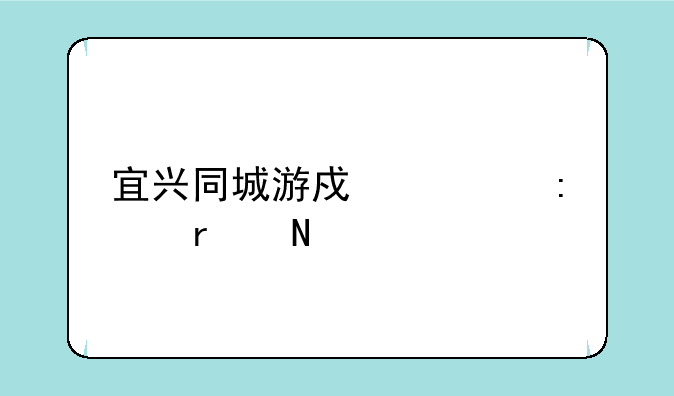 宜兴同城游戏大厅在哪里