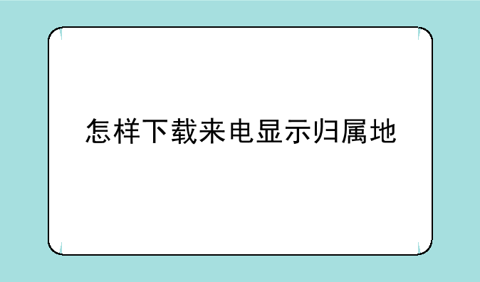 怎样下载来电显示归属地