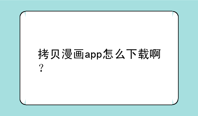 拷贝漫画app怎么下载啊？