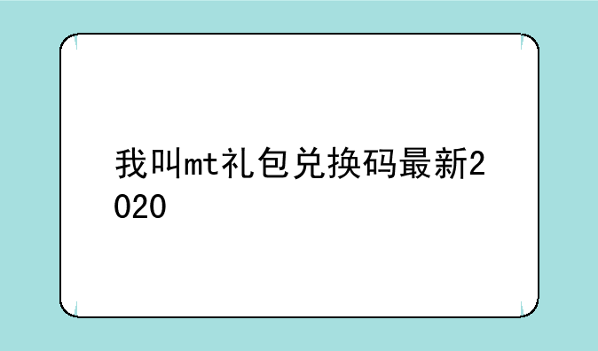 我叫mt礼包兑换码最新2020
