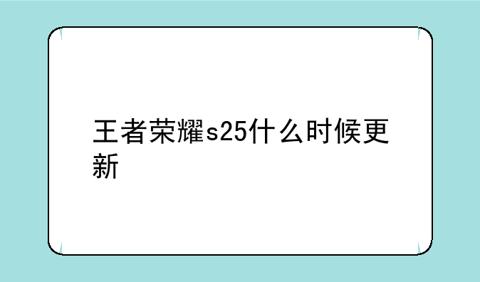 王者荣耀s25什么时候更新