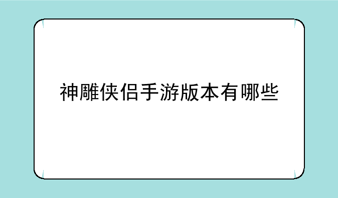神雕侠侣手游版本有哪些