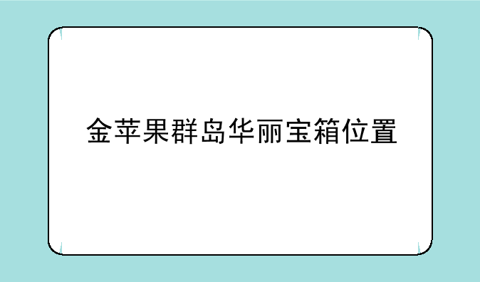 金苹果群岛华丽宝箱位置
