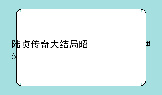 陆贞传奇大结局是什么？