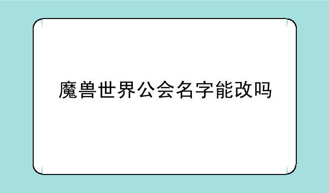 魔兽世界公会名字能改吗