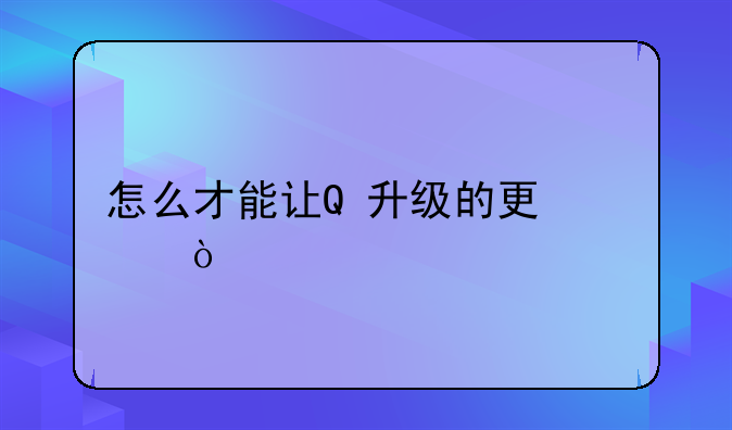 怎么才能让Q+升级的更快？