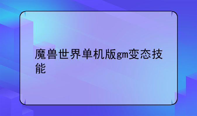 魔兽世界单机版gm变态技能