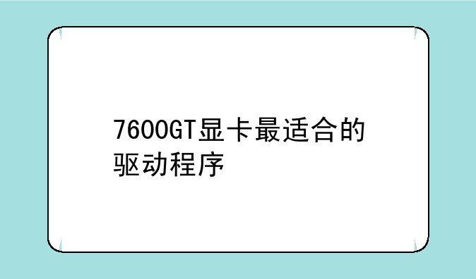 7600GT显卡最适合的驱动程序