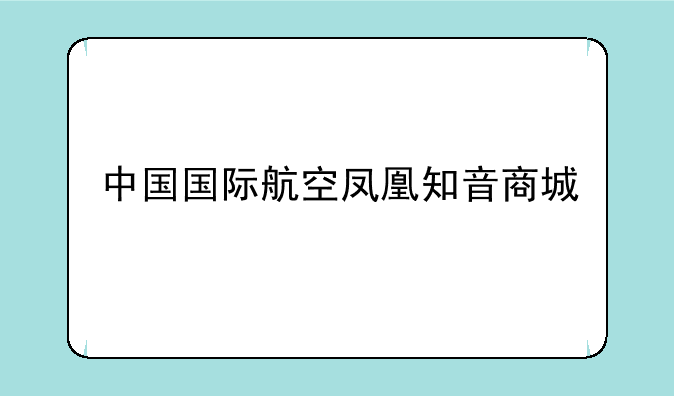 中国国际航空凤凰知音商城