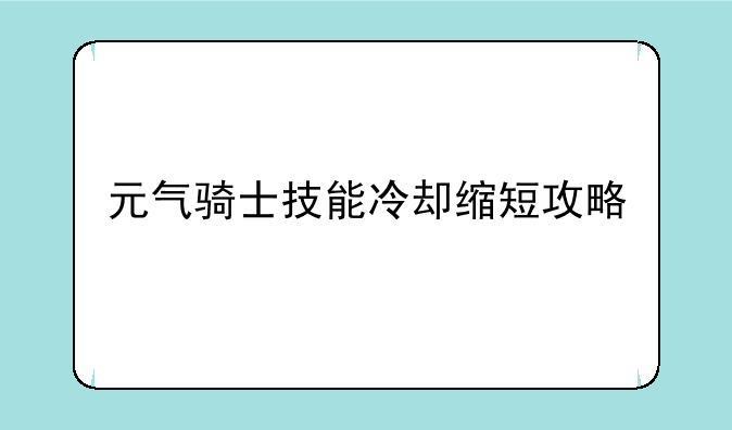元气骑士技能冷却缩短攻略